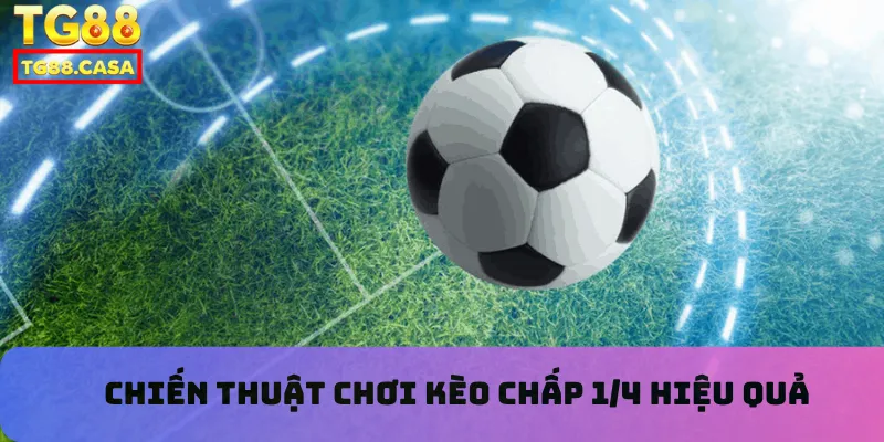 Chiến thuật chơi kèo chấp 1/4 hiệu quả