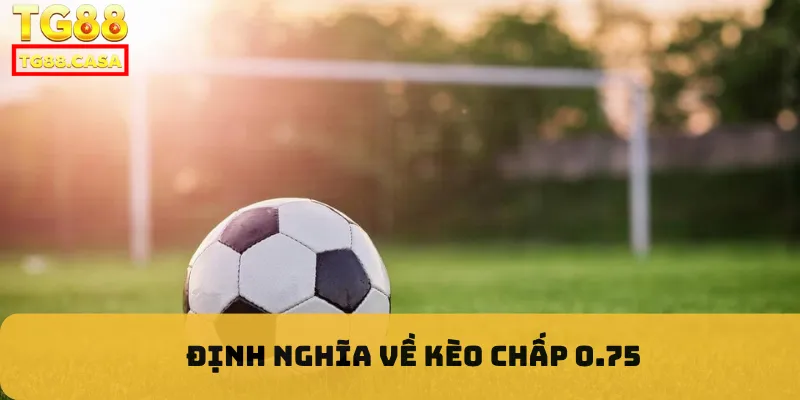 Định nghĩa về kèo chấp 0.75