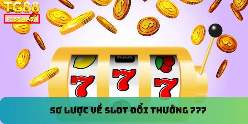 Sơ lược về slot đổi thưởng 777