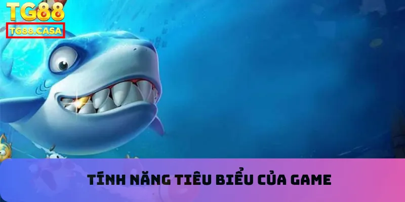 Tính năng tiêu biểu của game