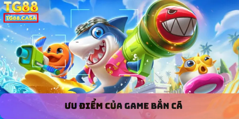 Ưu điểm của game bắn cá