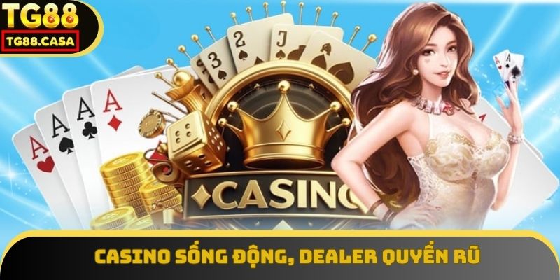 Casino sống động, dealer quyến rũ
